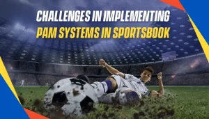 CHALLENGES IN IMPLEMENTING PAM SYSTEMS IN SPORTSBOOK 777BD