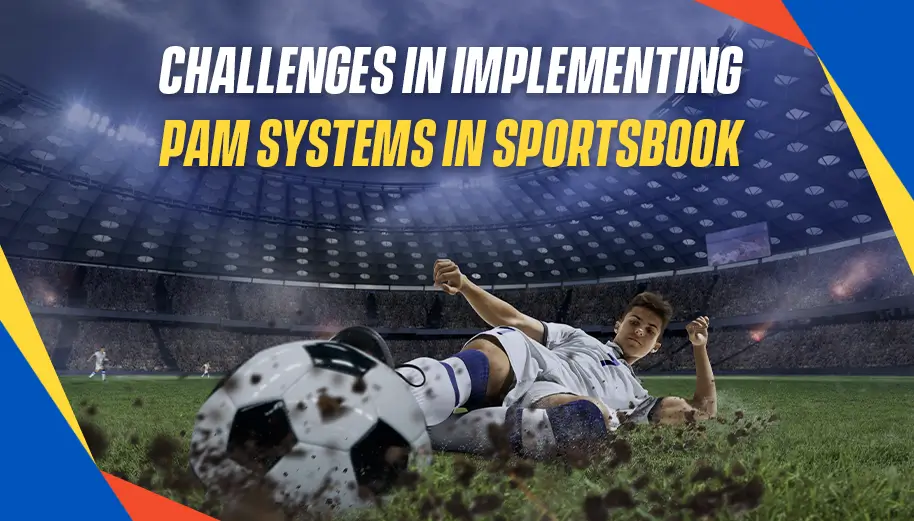 CHALLENGES IN IMPLEMENTING PAM SYSTEMS IN SPORTSBOOK 777BD